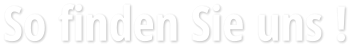 So finden Sie uns !